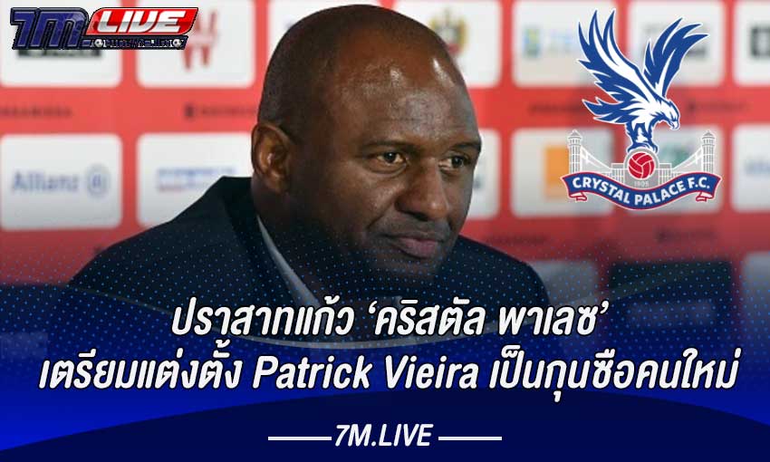 พาเลซ เตรียมตั้ง Patrick Vieira เป็นกุนซือคนใหม่