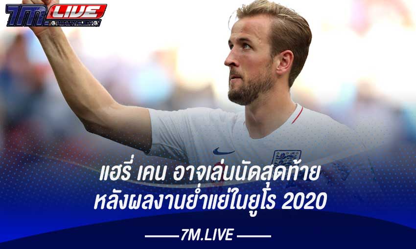 แฮรี่ เคน อาจได้เล่นนัดสุท้ายใน ยูโร 2020